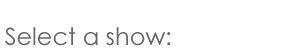 Please select a show.
